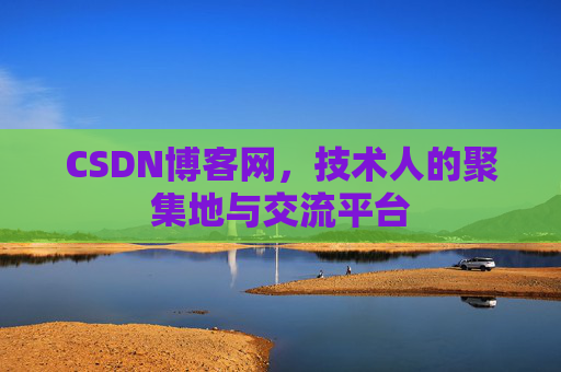 CSDN博客网，技术人的聚集地与交流平台